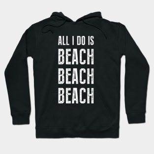 All I Do Is Beach Beach Beach Hoodie